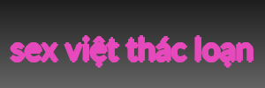sex việt thác loạn